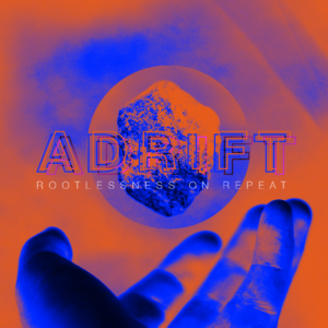 Issue.17: Adrift: Rootlessness On Repeat